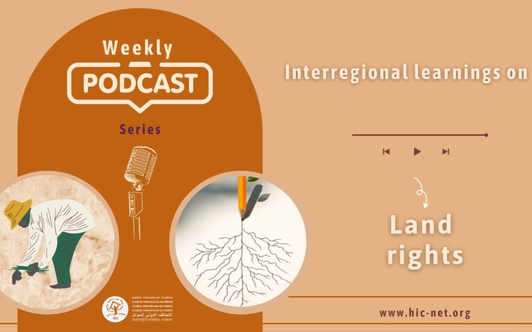 Escucha valiosos aprendizajes interregionales para fortalecer nuestra capacidad de incidencia: la nueva serie de podcasts de HIC sobre los derechos a la tierra.